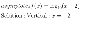 The asymptotes of f(x)=log_{10}(x+2) is Vertical: x=-2